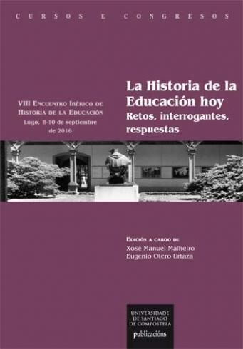 Cuberta para La Historia de la Educación hoy: retos, interrogantes, respuestas, VIII Encuentro Ibérico de Historia de la Educación, Lugo, 8-10 de septiembre de 2016