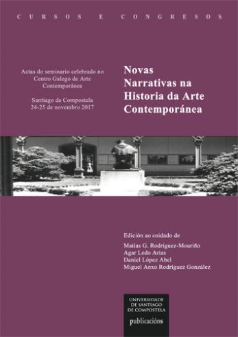 Cuberta para Novas Narrativas na Historia da Arte Contemporánea: actas do seminario celebrado no Centro Galego de Arte Contemporánea, Santiago de Compostela, 24-25 de novembro 2017