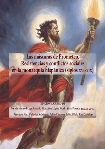 Cuberta para Las máscaras de Prometeo: resistencias y conflictos sociales en la monarquía hispánica (siglos XVI-XIX)