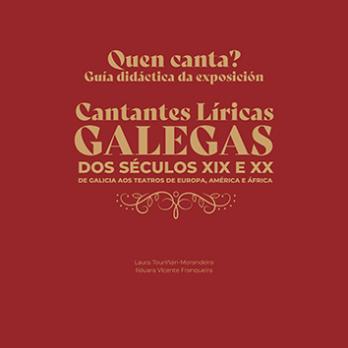 Cuberta para Quen canta? Guía didáctica da exposicion Cantantes Líricas Galegas dos séculos XIX e XX