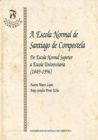 Cuberta para A Escola Normal de Santiago de Compostela: de Escuela Normal Superior a Escola Universitaria (1849-1996)