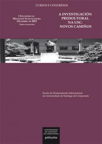 Cuberta para A Investigación Predoutoral na USC: Novos camiños: I Encontro da Mocidade Investigadora. Decembro de 2012. Libro de resumos