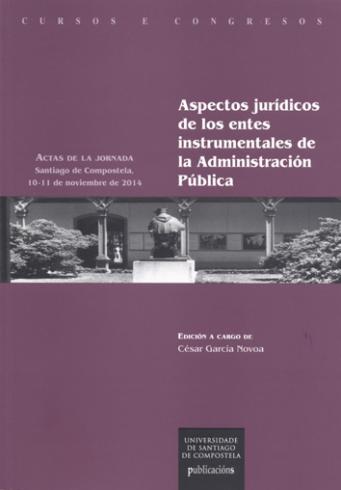 Cuberta para Aspectos jurídicos de los entes instrumentales de la Administración Pública: actas de la Jornada sobre Aspectos Jurídicos de los Entes Instrumentales en la Administración Pública, Santiago de Compostela, 10-11 de noviembre de 2014